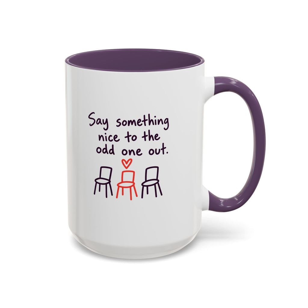 Accent Coffee Mug - "Say Something Nice to the Odd One Out" Inspirational Office Mug