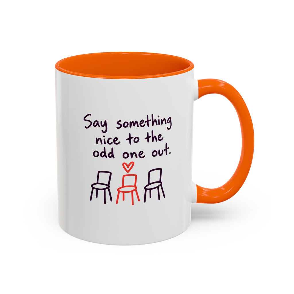 Accent Coffee Mug - "Say Something Nice to the Odd One Out" Inspirational Office Mug