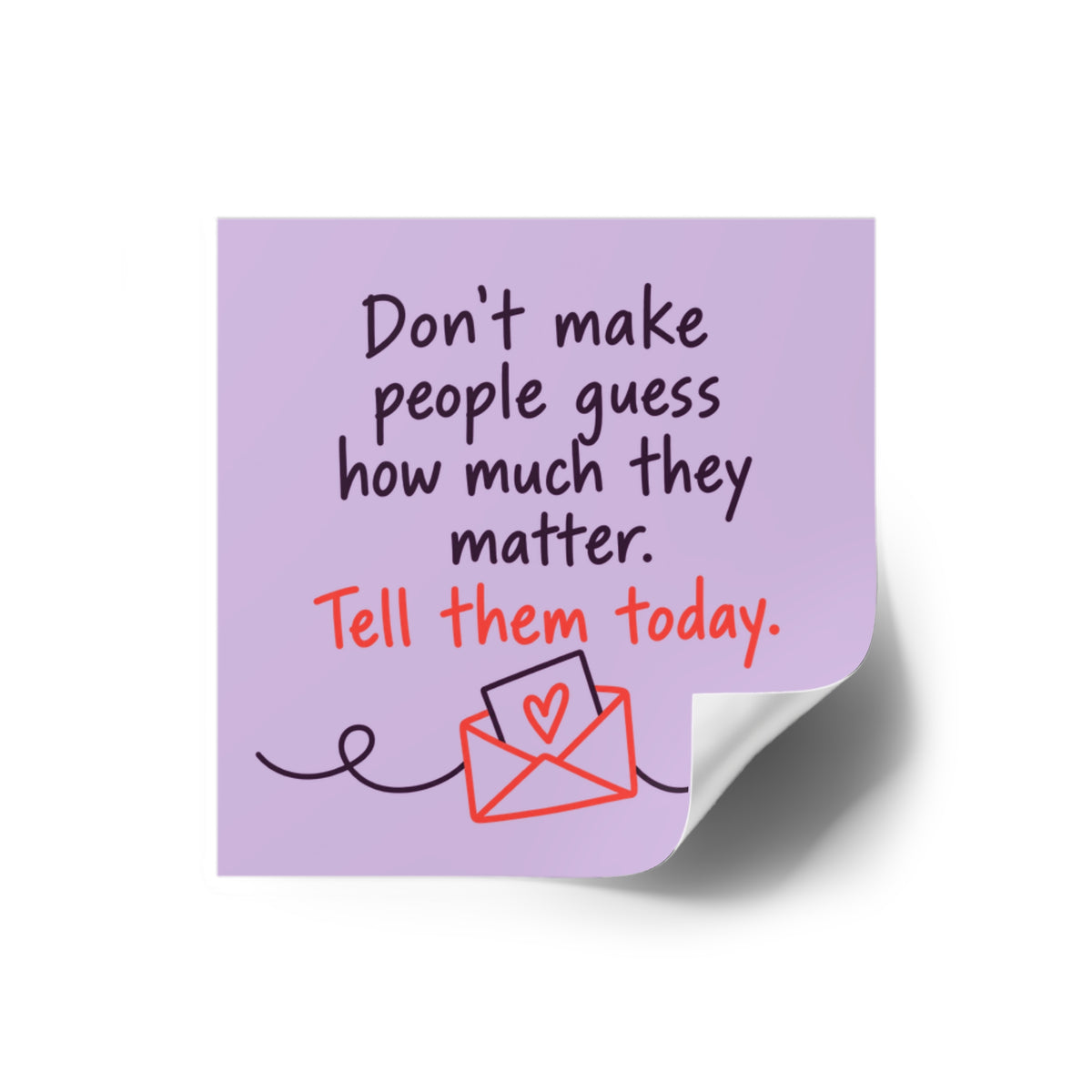 Square Sticker — "Don't Make People Guess How Much They Matter. Tell Them Today." (Indoor/Outdoor)