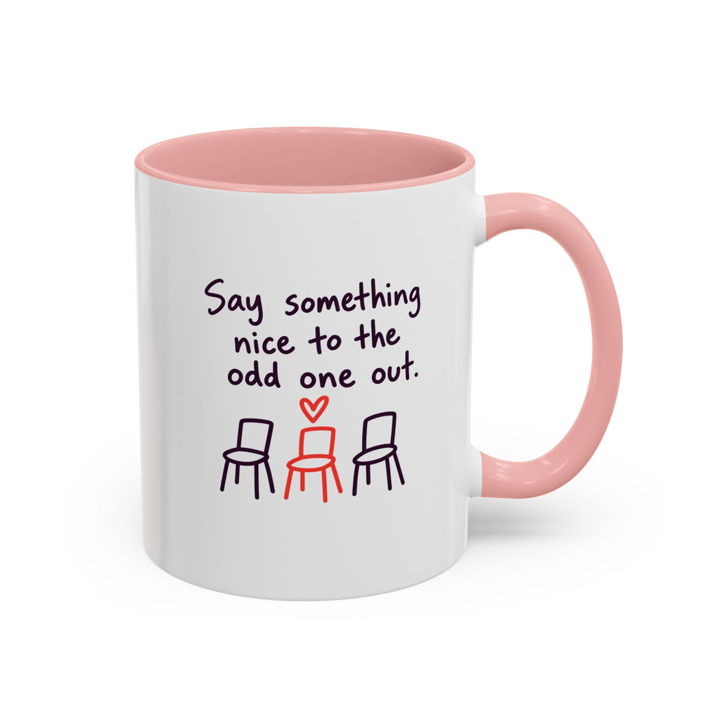 Accent Coffee Mug - "Say Something Nice to the Odd One Out" Inspirational Office Mug