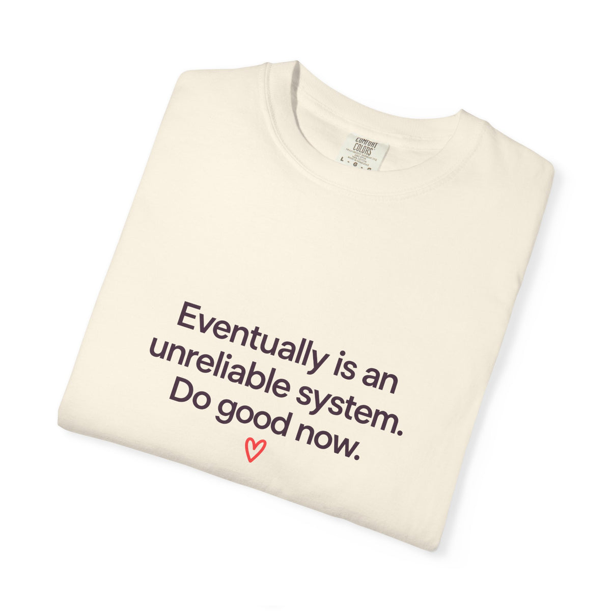 T-Shirt — "Eventually is an unreliable system. Do good now." Minimalist Inspirational Tee