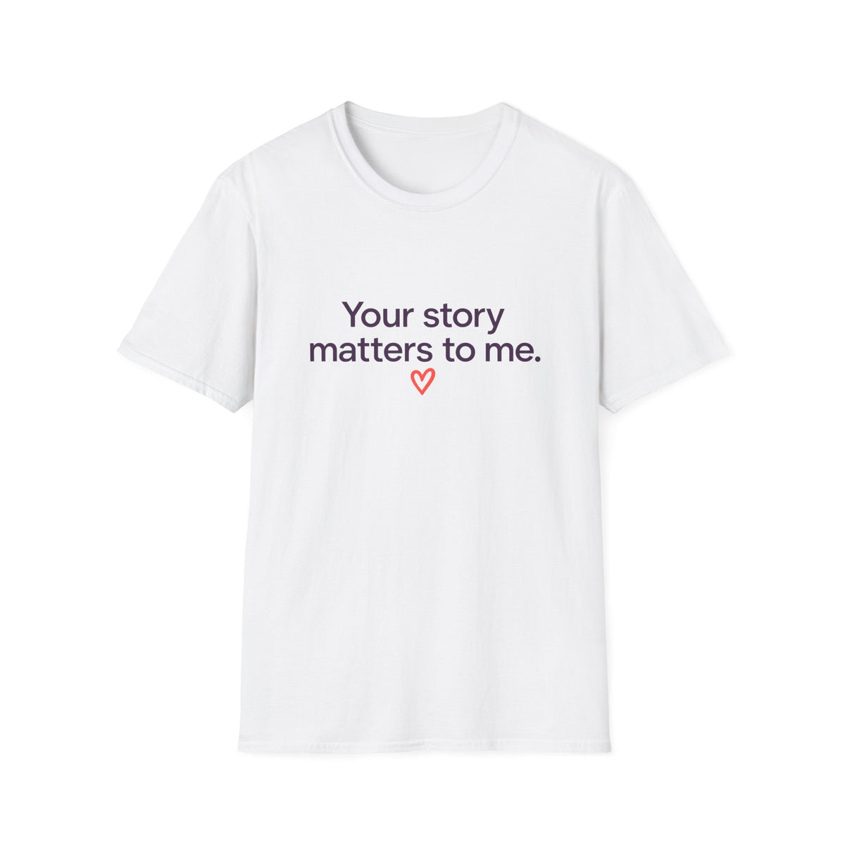 Inspirational Tee — "Your story matters to me." Heart Graphic