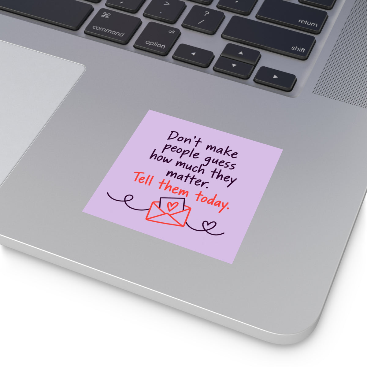 Square Sticker — "Don't Make People Guess How Much They Matter. Tell Them Today." (Indoor/Outdoor)