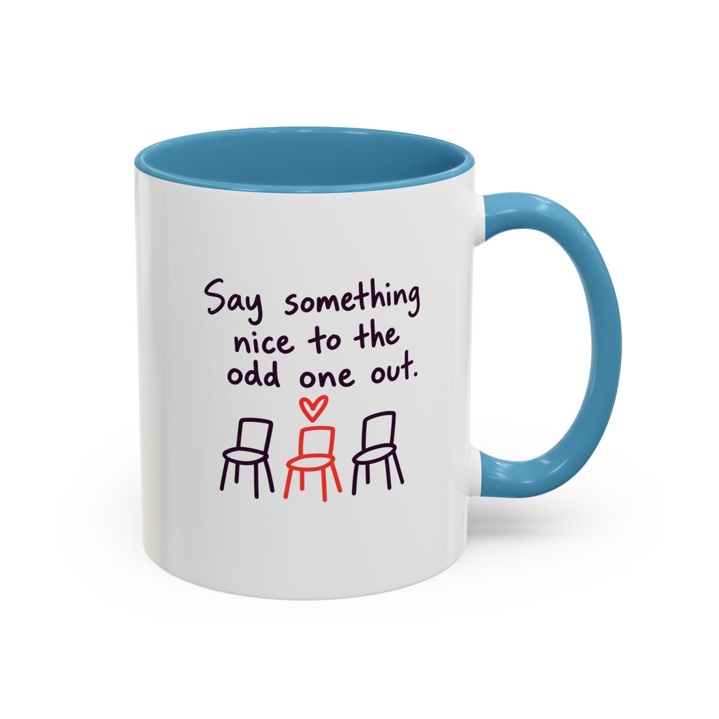 Accent Coffee Mug - "Say Something Nice to the Odd One Out" Inspirational Office Mug