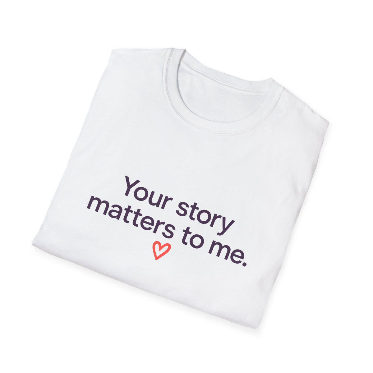 Inspirational Tee — "Your story matters to me." Heart Graphic