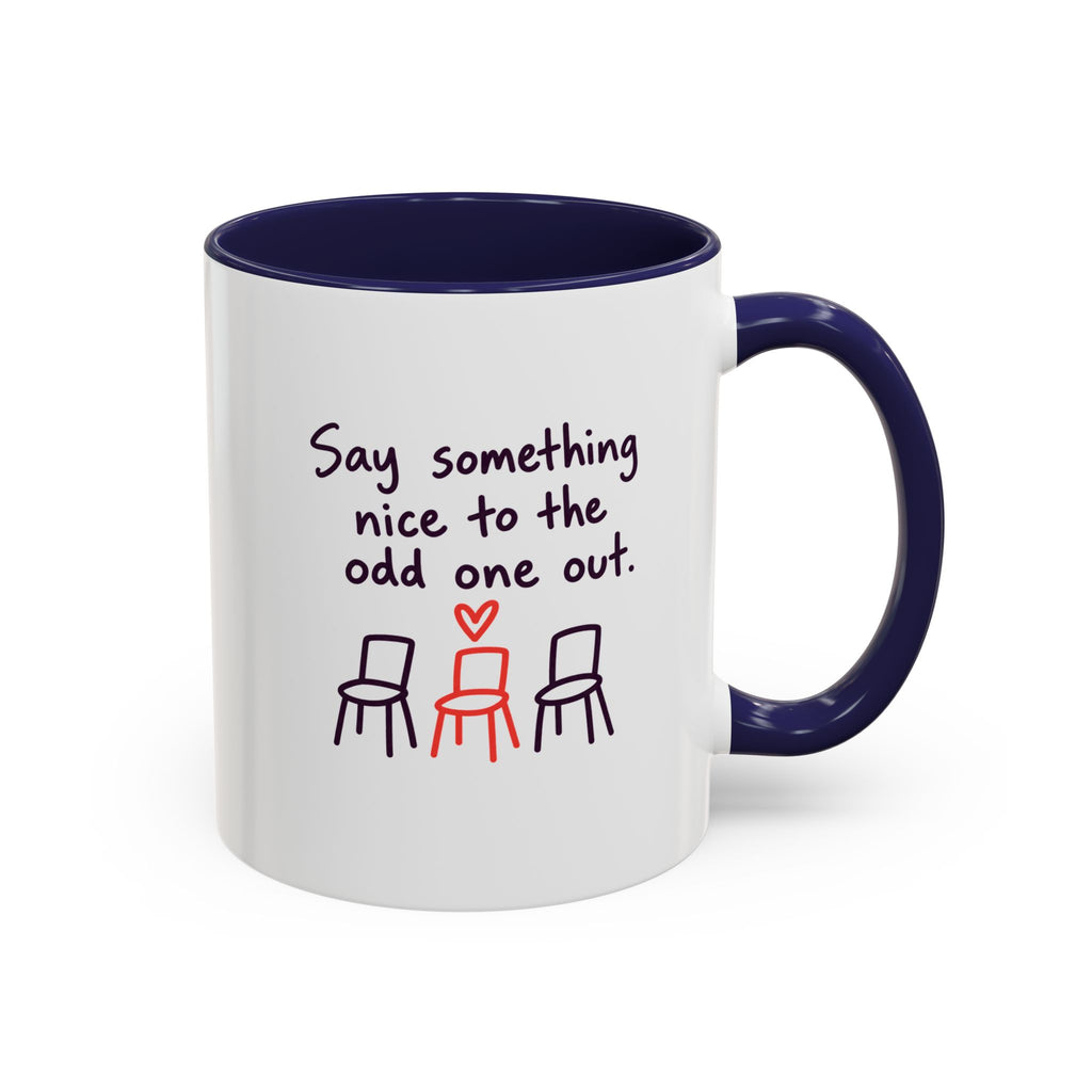 Accent Coffee Mug - "Say Something Nice to the Odd One Out" Inspirational Office Mug