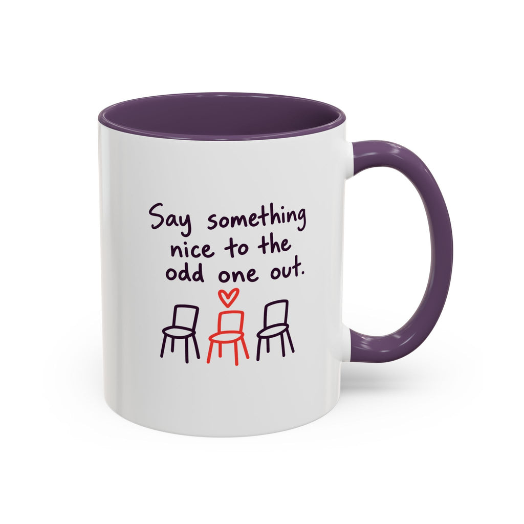 Accent Coffee Mug - "Say Something Nice to the Odd One Out" Inspirational Office Mug
