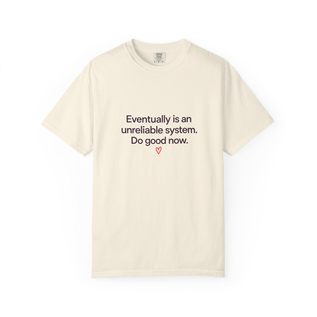 T-Shirt — "Eventually is an unreliable system. Do good now." Minimalist Inspirational Tee