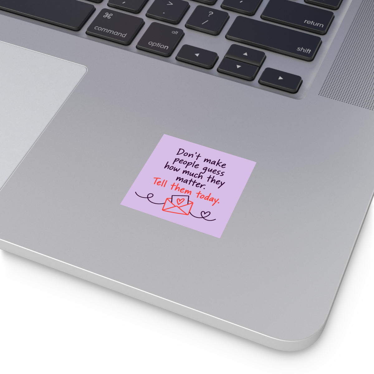 Square Sticker — "Don't Make People Guess How Much They Matter. Tell Them Today." (Indoor/Outdoor)