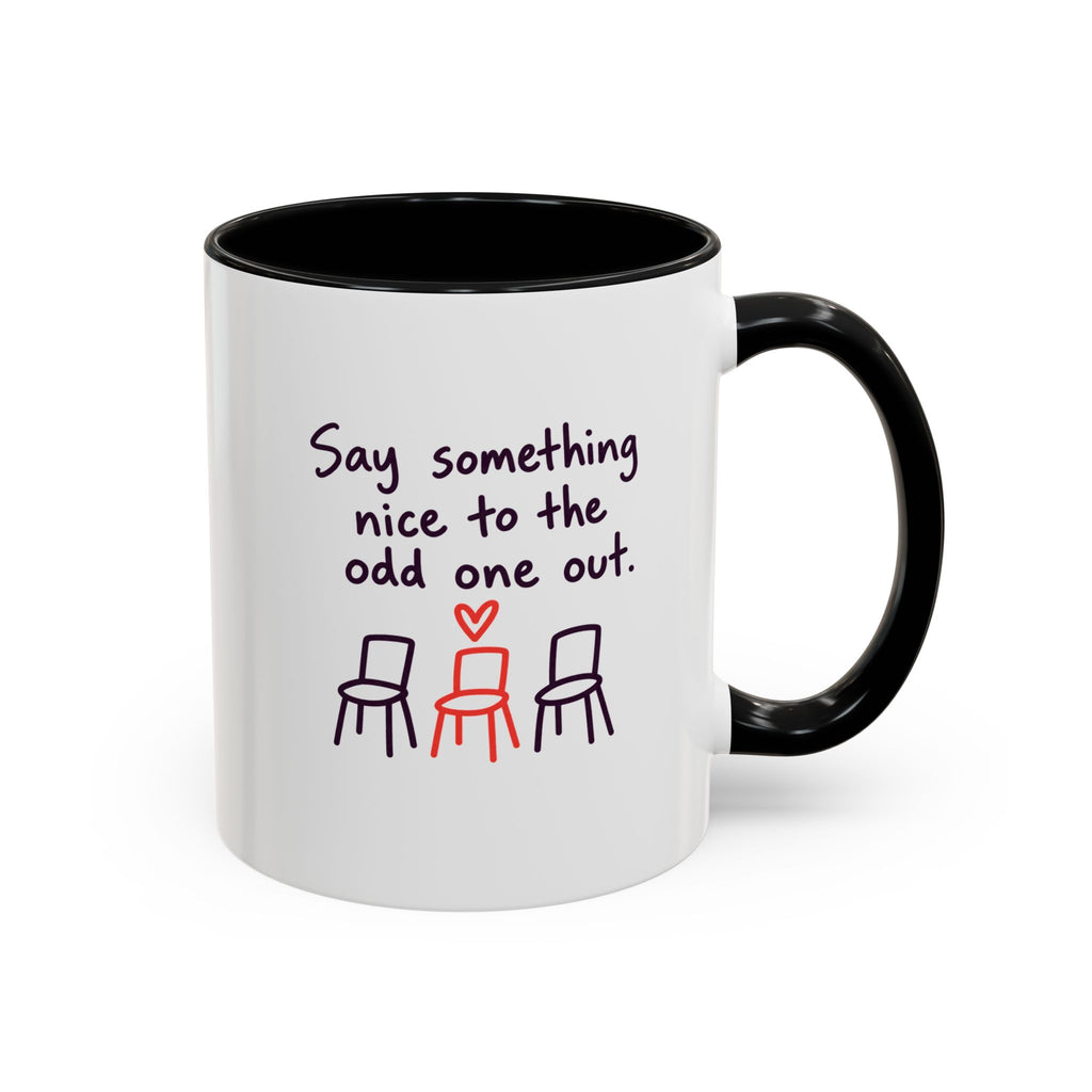 Accent Coffee Mug - "Say Something Nice to the Odd One Out" Inspirational Office Mug